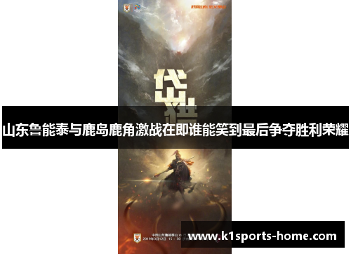 山东鲁能泰与鹿岛鹿角激战在即谁能笑到最后争夺胜利荣耀