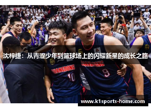 沈梓捷：从青涩少年到篮球场上的闪耀新星的成长之路