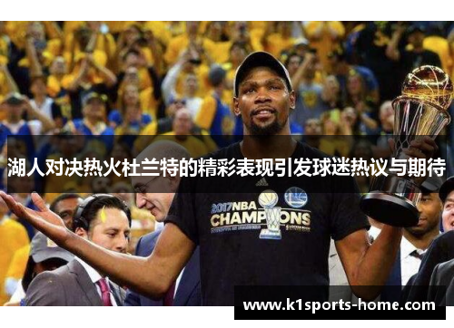 湖人对决热火杜兰特的精彩表现引发球迷热议与期待