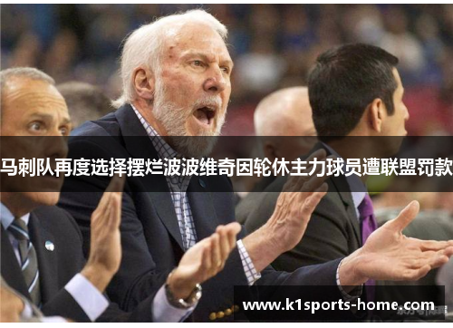马刺队再度选择摆烂波波维奇因轮休主力球员遭联盟罚款